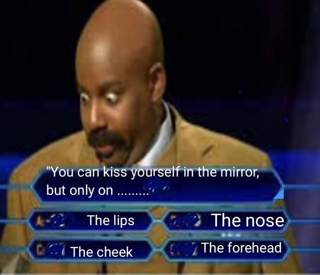 You Can Kiss Yourself In The Mirror But Only On The Lips The Nose The Cheek The Forehead Ifunny 6351