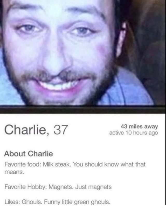 Charlie, 37 About Charlie Favorite food: Milk steak. You should know ...