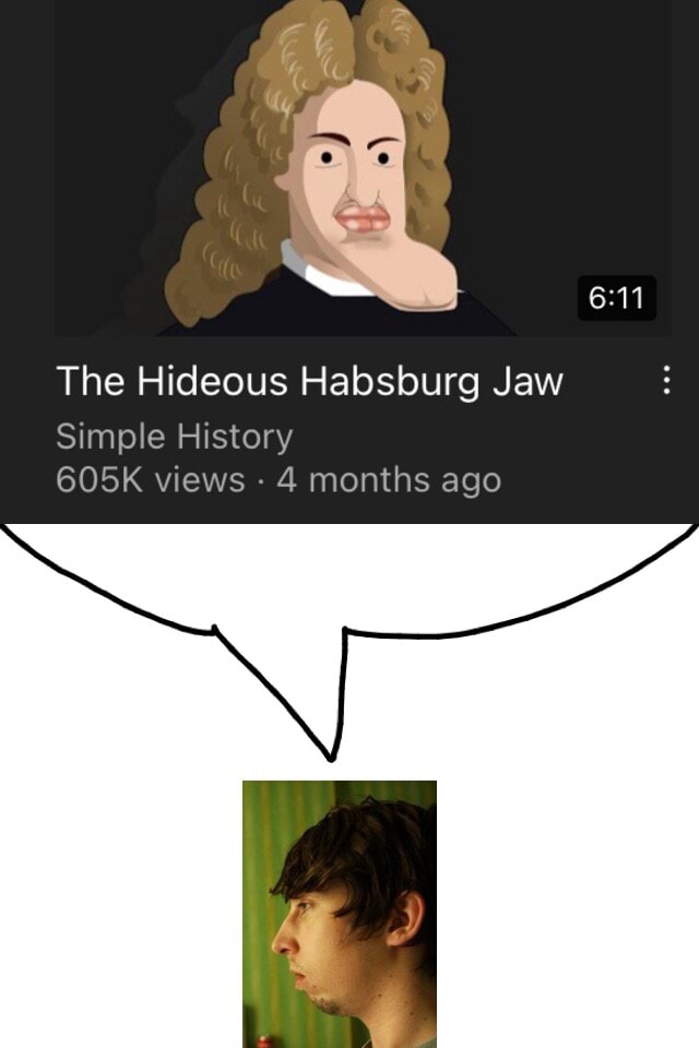 The Hideous Habsburg Jaw Simple History 605K views 4 months ago iFunny