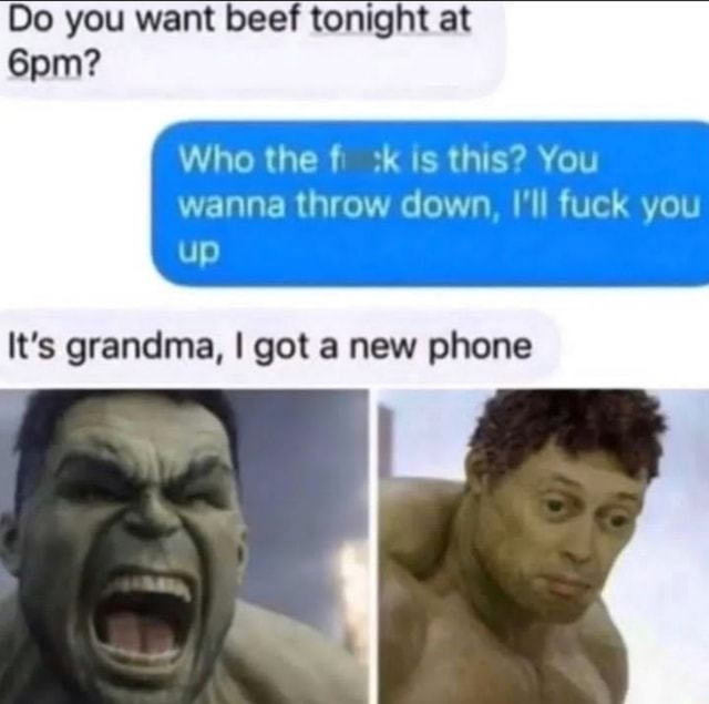 Do you want beef tonight at Who the k is this? You wanna throw down, I