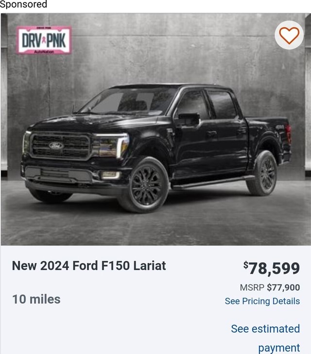 Ponsored I if New 2024 Ford F150 Lariat 878,599 MSRP $77,900 10 miles ...