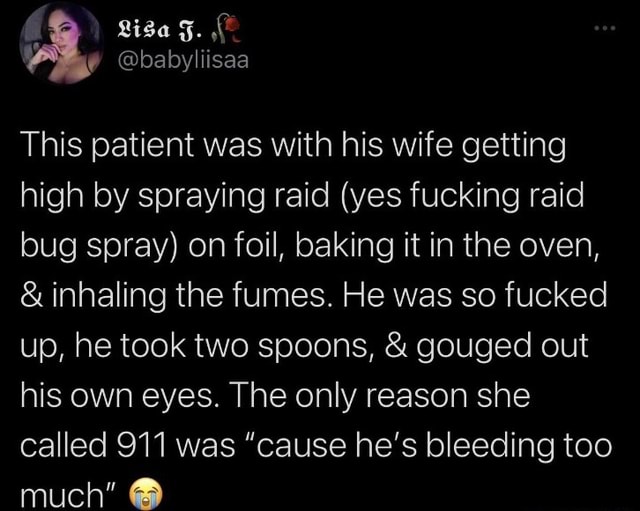 babyliisaa This patient was with his wife getting high by spraying