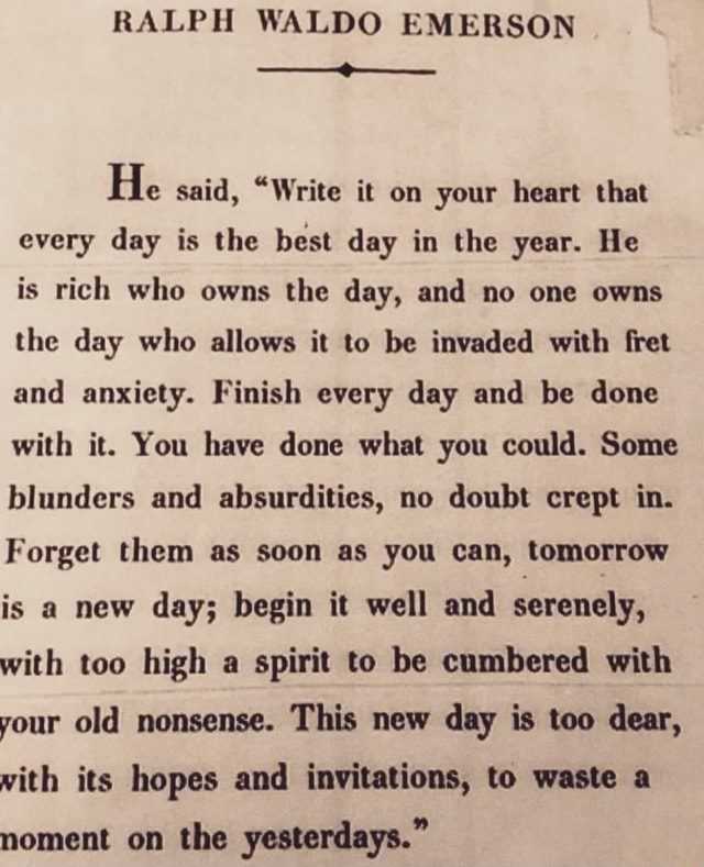 RALPH WALDO EMERSON He said, "Write it on your heart that every day is ...