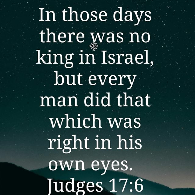In Those Days There Was No King In Israel A But Every Man Did That Which Was Right In His Own Eyes Judges 17 6