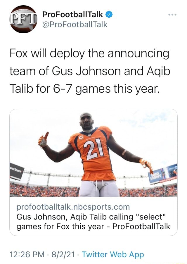 ProFootballTalk Fox will deploy the announcing team of Gus Johnson and Aqib  Talilo for 6-7 games this year. Gus Johnson, Aqib Talib calling 'select'  games for Fox this year - ProFootballTalk PM