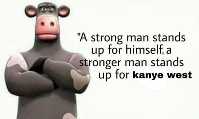 a-strong-man-stands-up-for-himself-a-stronger-man-stands-up-for-kanye