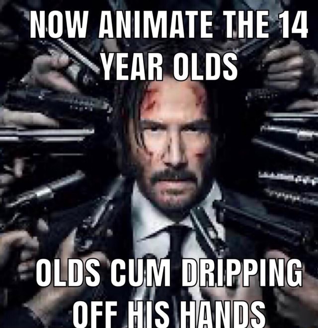 NOW ANIMATE THE 14 YEAR OLDS OLDS CUM DRIPPING OFF HIS HONDS - iFunny