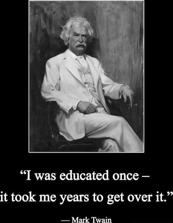 I was educated once - it took me years to get over it. SYSTEM - Mark Twain  - iFunny in 2023