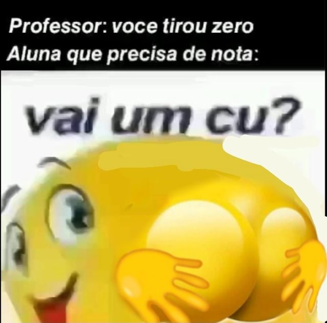 Professor Voce Tirou Zero Aluna Que Precisa De Nota Val Um Cu Ifunny 2049