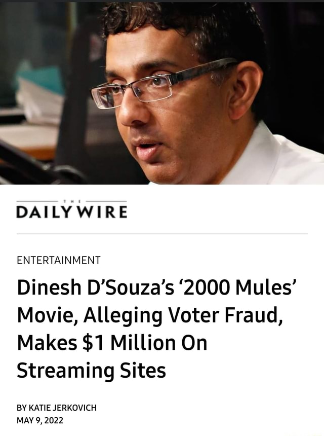 Daily Wire Entertainment Dinesh Dsouzas 2000 Mules Movie Alleging Voter Fraud Makes 1