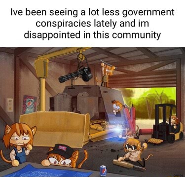 Ive been seeing a lot less government conspiracies lately and im ...
