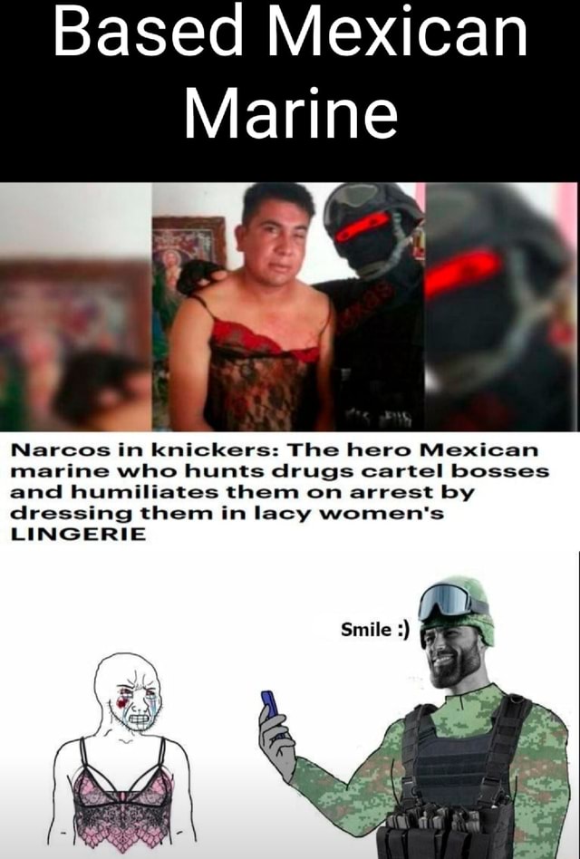 Based Mexican Marine Narcos In Knickers The Hero Mexican Marine Who