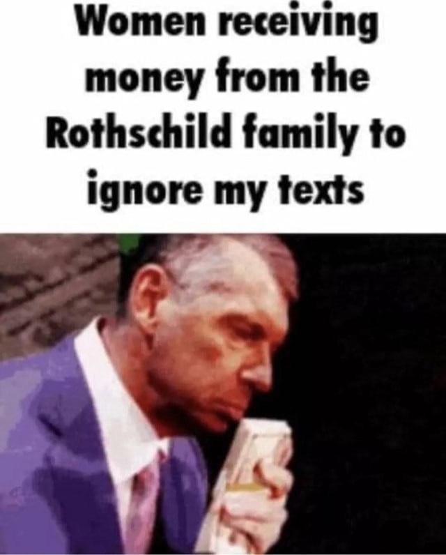 women-receiving-money-from-the-rothschild-family-to-ignore-my-texts