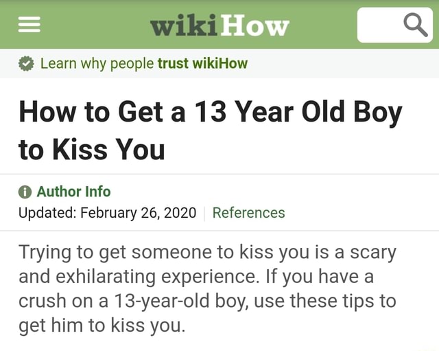 Learn why people trust wikiHow How to Get a 13 Year Old Boy to Kiss You