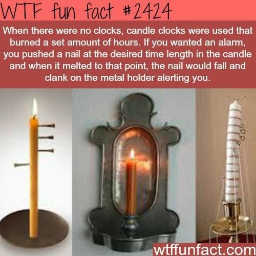 Fun fact 2424 When there were no clocks, candle clocks were used that