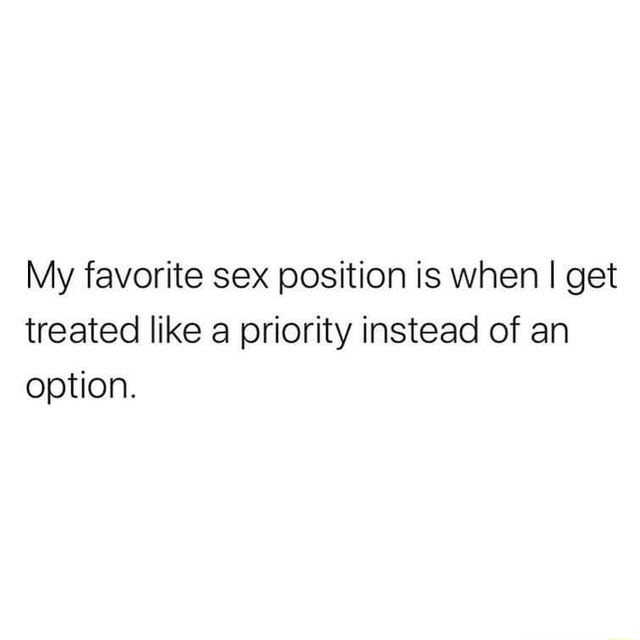 My Favorite Sex Position Is When I Get Treated Like A Priority Instead Of An Option Ifunny 2092