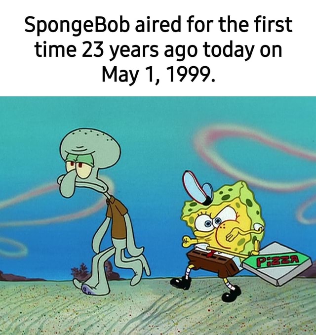 SpongeBob aired for the first time 23 years ago today on May 1, 1999 ...