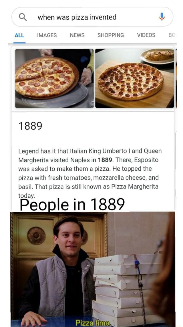 When was pizza invented ALL IMAGES NEWS SHOPPING VIDEOS 1889 Legend has