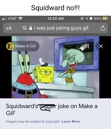 Squidward no!!! AA Q @ i was just joking guys gif Make Gif joke on Make ...