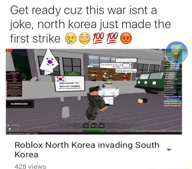 Get Ready Cuz This War Isnt A Joke North Korea Just Made The First Strike C 63 7 9 7ª E Roblox North Korea Invading South Korea 428 Vlews - roblox korean war