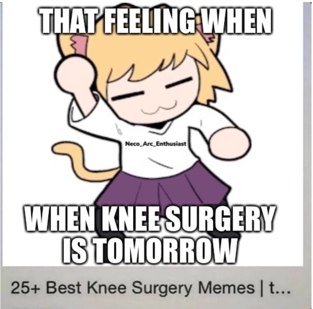 WHEN KNEESURGERY, ISTOMORROW, 25+ Best Knee Surgery Memes I I t... )