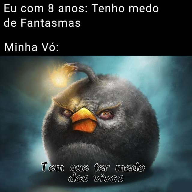 Eu Com Anos Tenho Medo De Fantasmas Minha V Que Ter Medo Dos Vivos