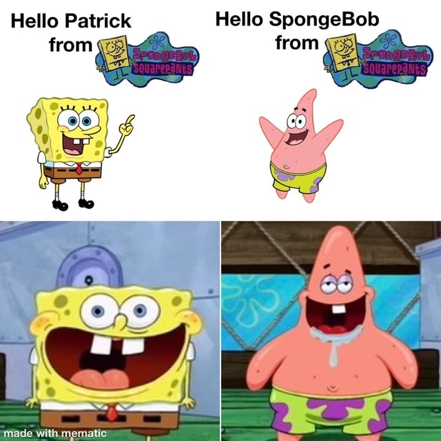 Hello Patrick Hello SpongeBob from from Made wWith.mematic - iFunny
