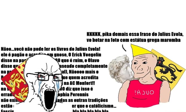 KKKKK, pika demais essa frase do Julius Evola, vo botar na foto com estátua  grega maromba Nãoo...você não em ler os livros do Julius Evola! 0 gnose, O  Erick Voegelin e quem