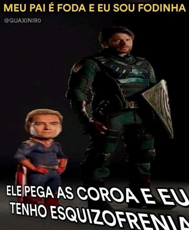 MEU PAI É FODA E EU SOU FODINHA ELEPEGA AS CORON TENHO ESCUZOERENA IN ...