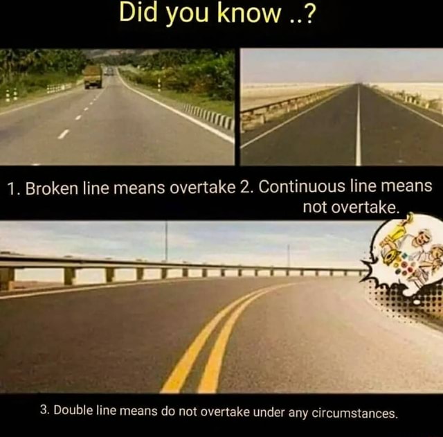 Did you know err. 1. Broken line means overtake 2. Continuous line