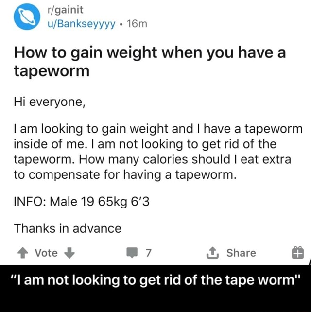 How to gain weight when you have a tapeworm Hi everyone, am looking to