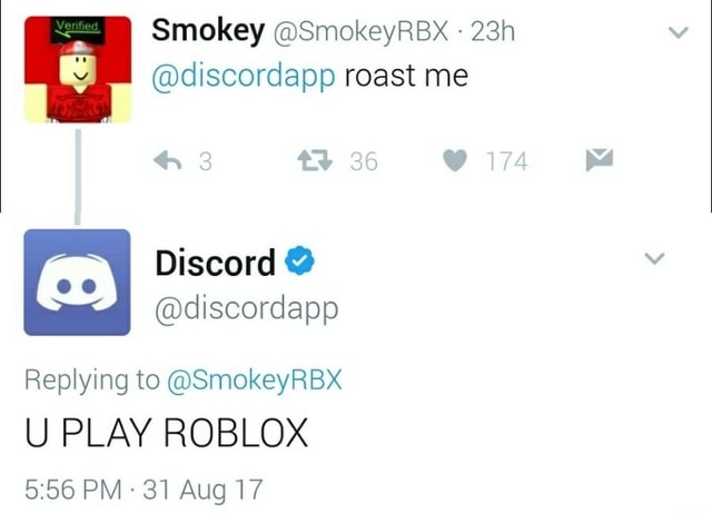 Smokey Smokeyrbx 23h C Discordapp Roast Me Replying To Smokeyrbx U Play Roblox 5 56 Pm 31 Aug 17 - discord twitter roast you play roblox
