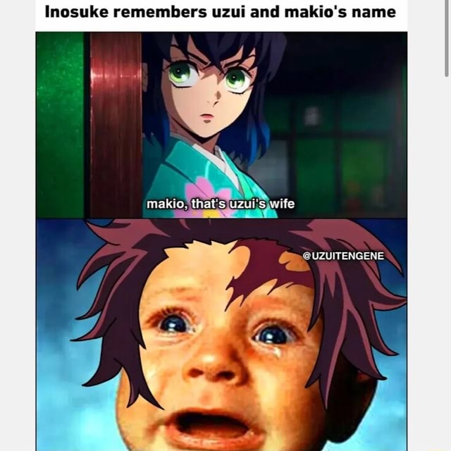 Inosuke remembers uzui and makio's name wife @UZUITENGENE - iFunny