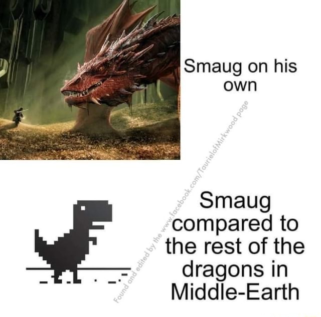 Smaug on his own Smaug compared to *the rest of the dragons in Middle ...