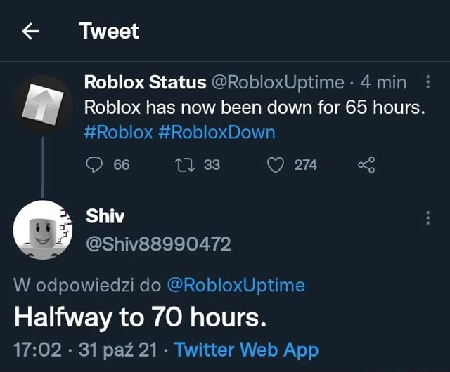 Tweet Roblox Status @RobloxUptime-9h Roblox has now been down for 46 hours.  #Roblox #RobloxDown 145 Tl 97 iss SharkHyperBuzz @SharkHyperBuzz Svar till  @RobloxUptime been almost 48 hours without Roblox, I can't stop