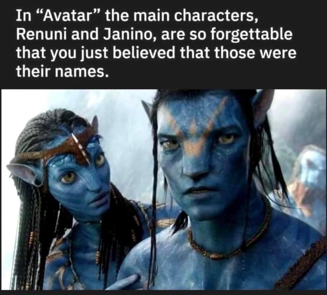In Avatar The Main Characters Renuni And Janino Are So Forgettable That You Just Believed 