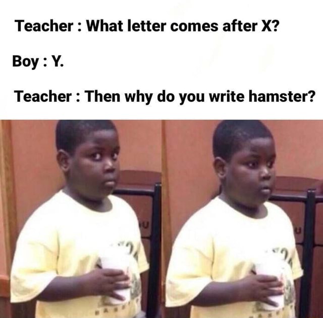 teacher-what-letter-comes-after-x-boy-y-teacher-then-why-do-you