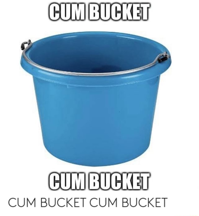 Cumibucket Cum Bucket Cum Bucket Cum Bucket Ifunny