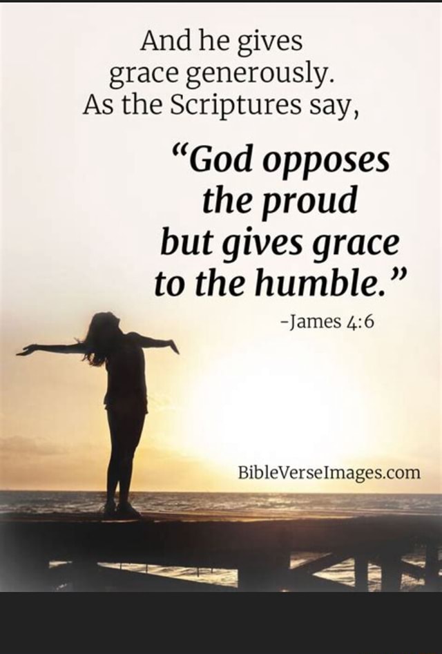 and-he-gives-grace-generously-as-the-scriptures-say-god-opposes-the