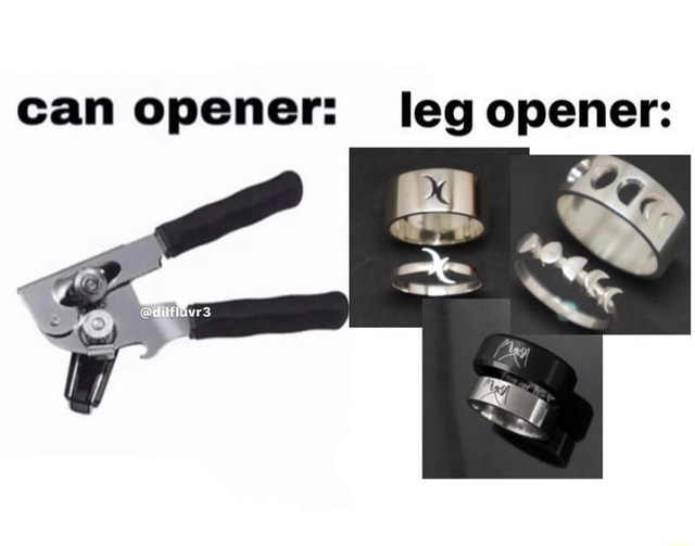 Can opener leg opener iFunny