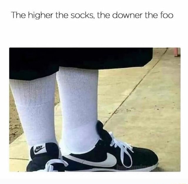 The higher the socks, the downer the foo 😎