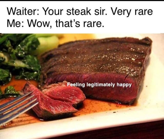 Waiter: Your steak sir. Very rare - iFunny