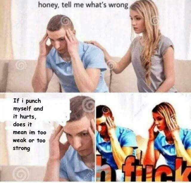 If i punch myself and it hurts, does it 4 mean im too weak or too