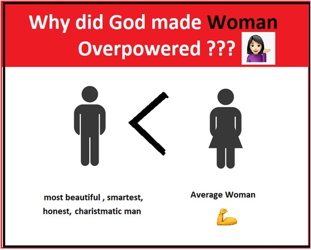 Why did God made Woman Overpowered most beautiful , smartest, Average