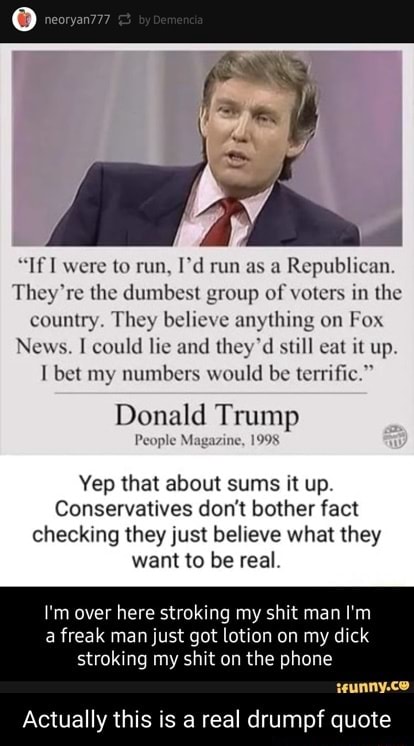 if-were-to-run-i-d-run-as-a-republican-they-re-the-dumbest-group-of