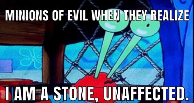 MINIONS OF EVIL WHEN THEY REALIZE AM A STONE, UNAFFECTED. - iFunny
