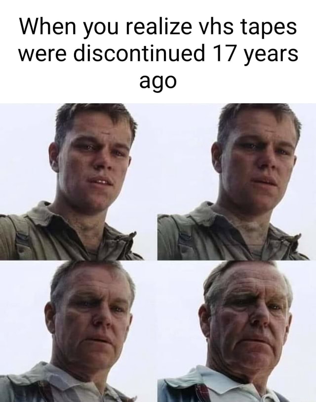 When you realize vhs tapes were discontinued 17 years ago iFunny