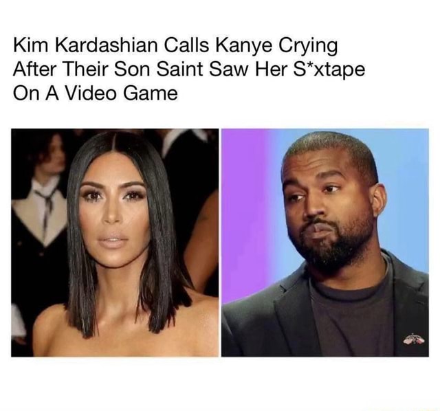 Kim Kardashian Calls Kanye Crying After Their Son Saint Saw Her S Xtape On A Video Game Ifunny