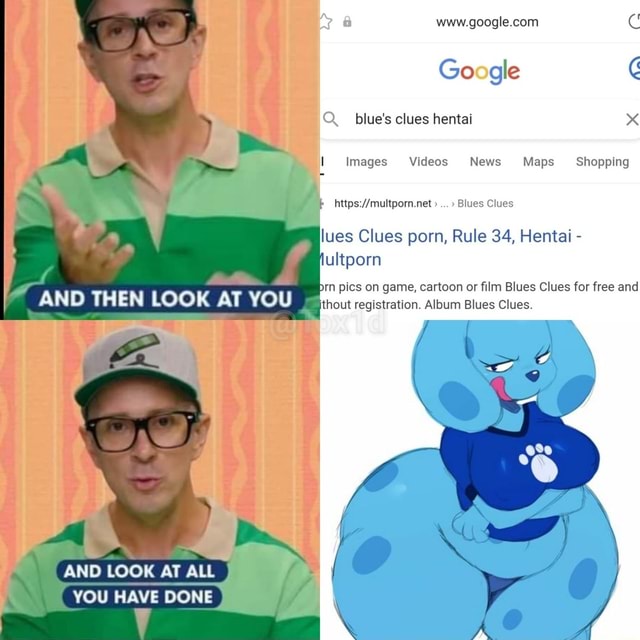 Hentai Google - AND THEN LOOK AT YOU AND LOOK AT ALL YOU HAVE DONE Google blue's clues  hentai Images Videos News Maps Shopping \