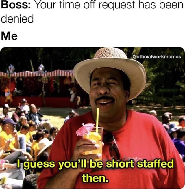 boss-your-time-off-request-has-been-denied-me-officialworkmemes-you